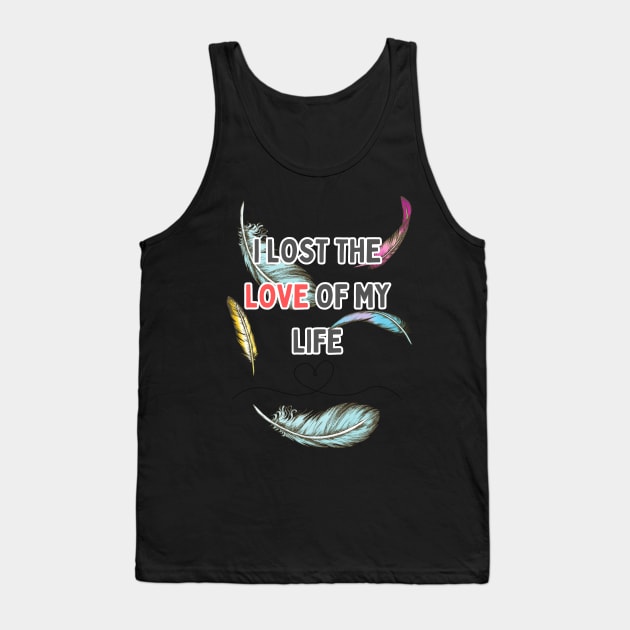 i lost the love of my life Tank Top by WOLVES STORE